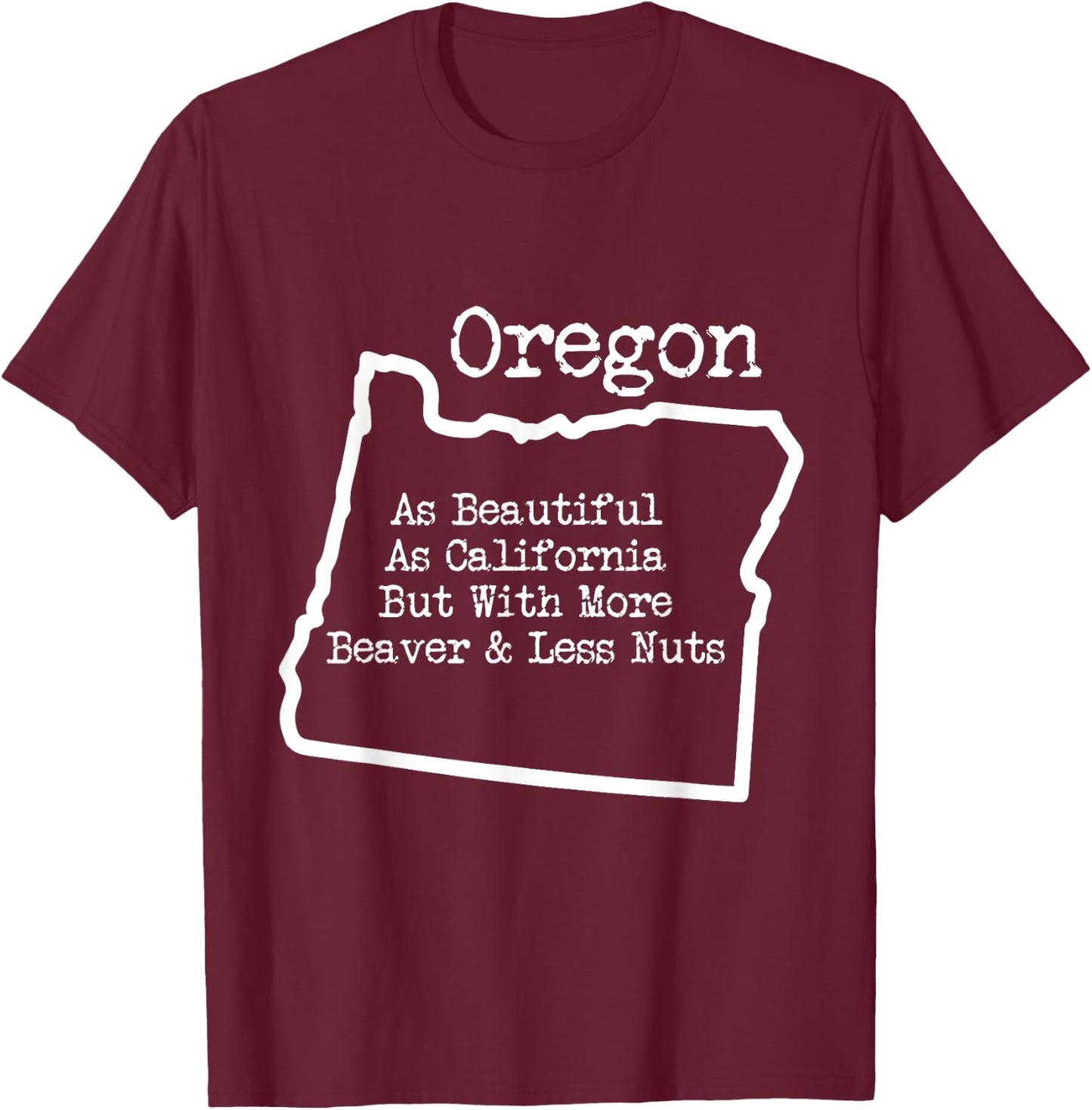 Oregon As Beautiful As California w More Beaver T Shirt T-Shirt - T-Shirt | Maroon