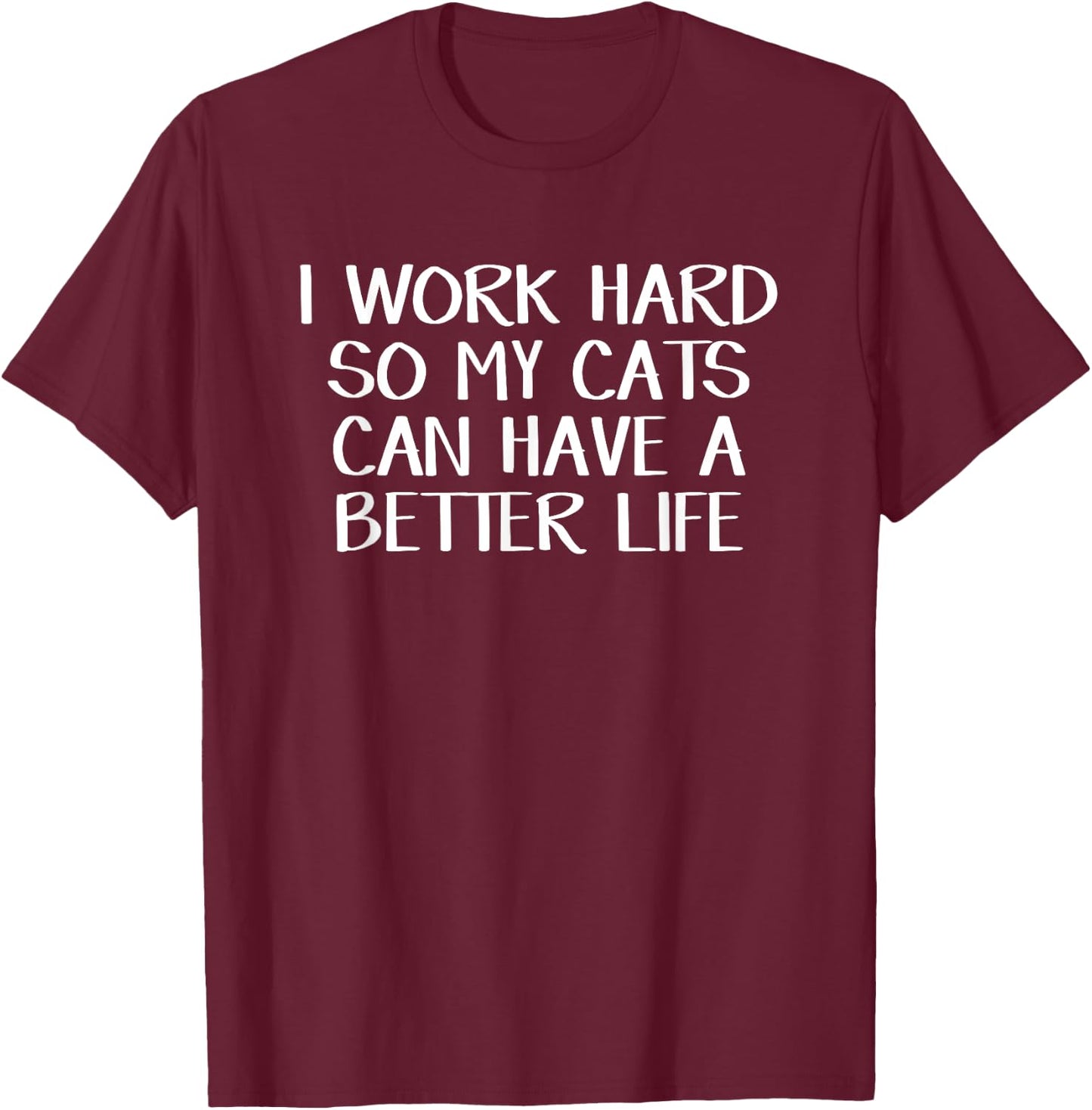 I work hard so my cats can have a better life T-Shirt - T-Shirt | Maroon