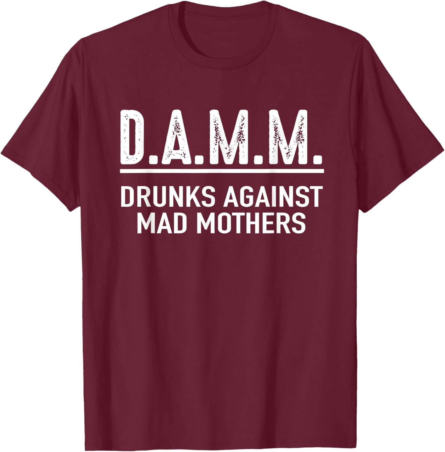 Drunks Against Mad Mothers Shirt DAMM Funny Drinking Humor T-Shirt - T-Shirt | Maroon
