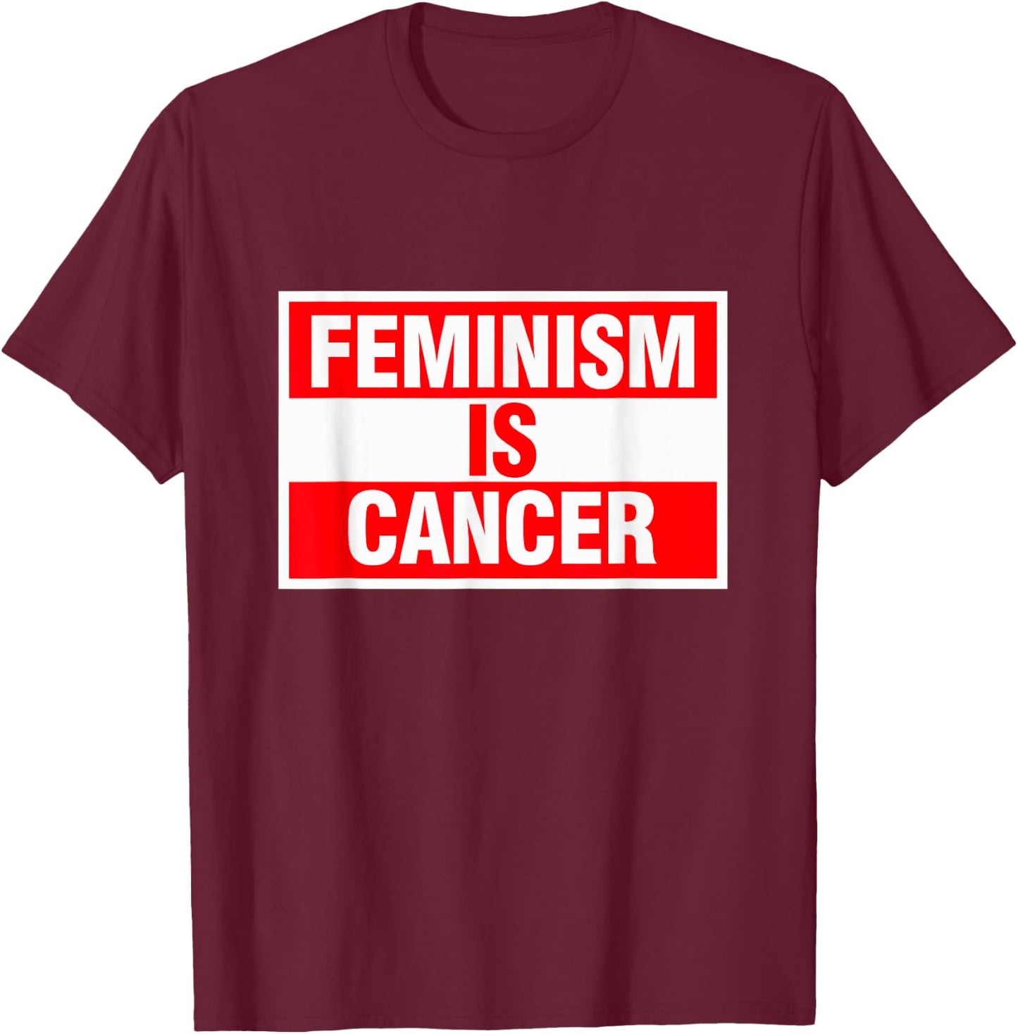 Feminism Is Cancer Shirt T-Shirt - T-Shirt | Maroon