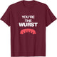 You're the Wurst (Worst) Shirt - Funny Oktoberfest Brawt T-Shirt - T-Shirt | Maroon