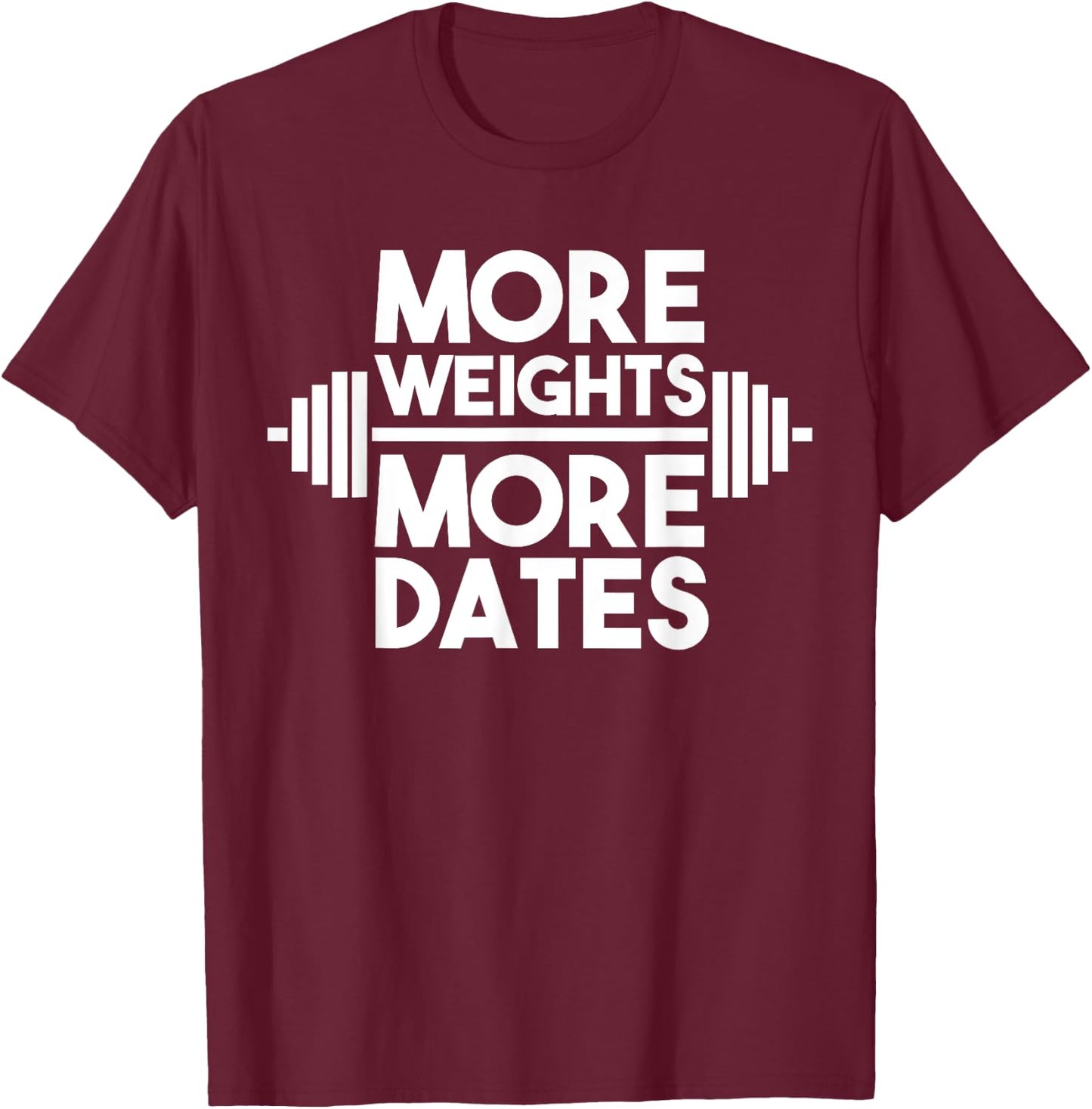 More Weights More Dates: Funny Fitness & Gym T-Shirt - T-Shirt | Maroon