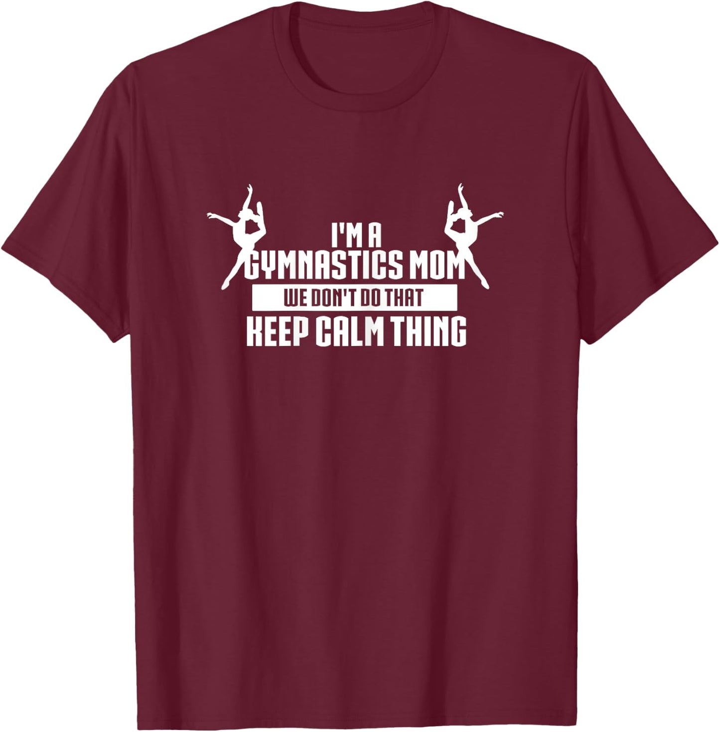 I'm A Gymnastics Mom We Don't Do That Keep Calm Thing T-Shirt - T-Shirt | Maroon