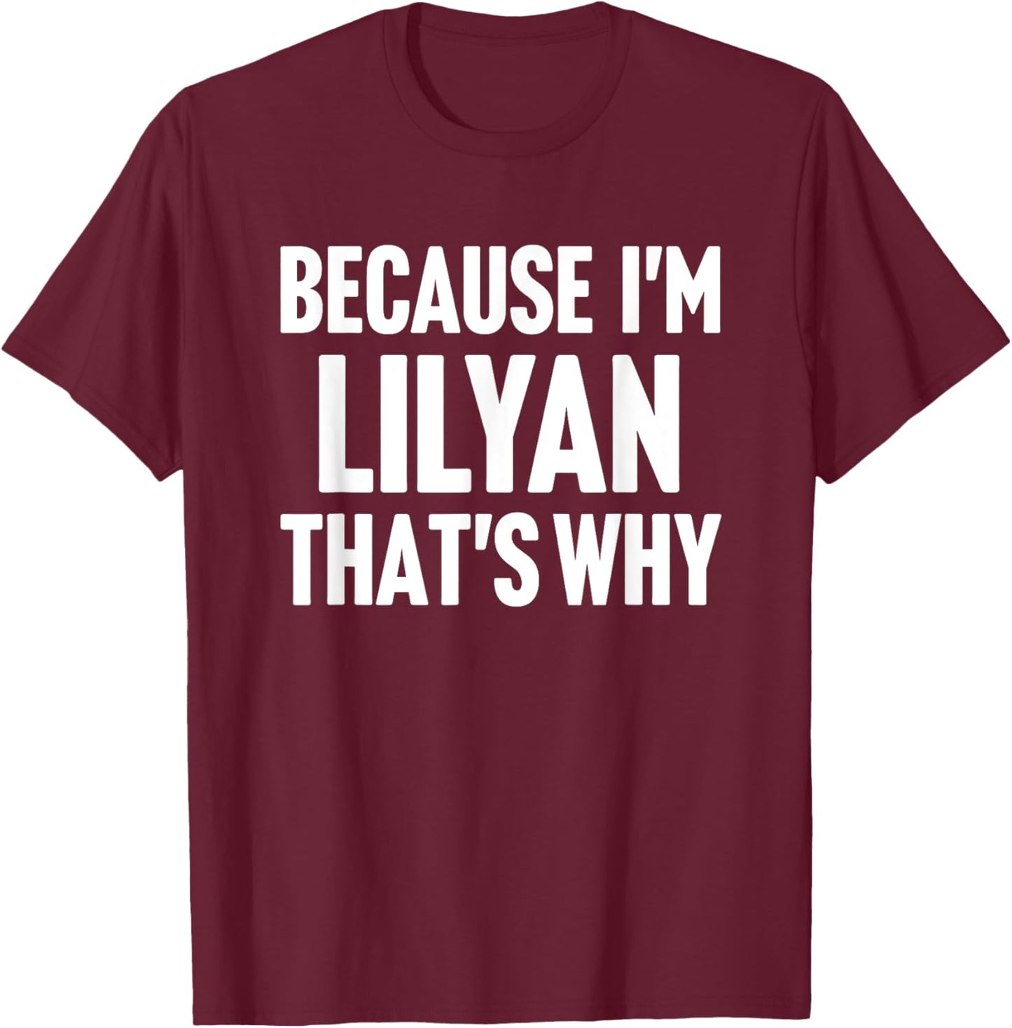 Because I'm Lilyan That's Why Am Personalized Name T-Shirt - T-Shirt | Maroon