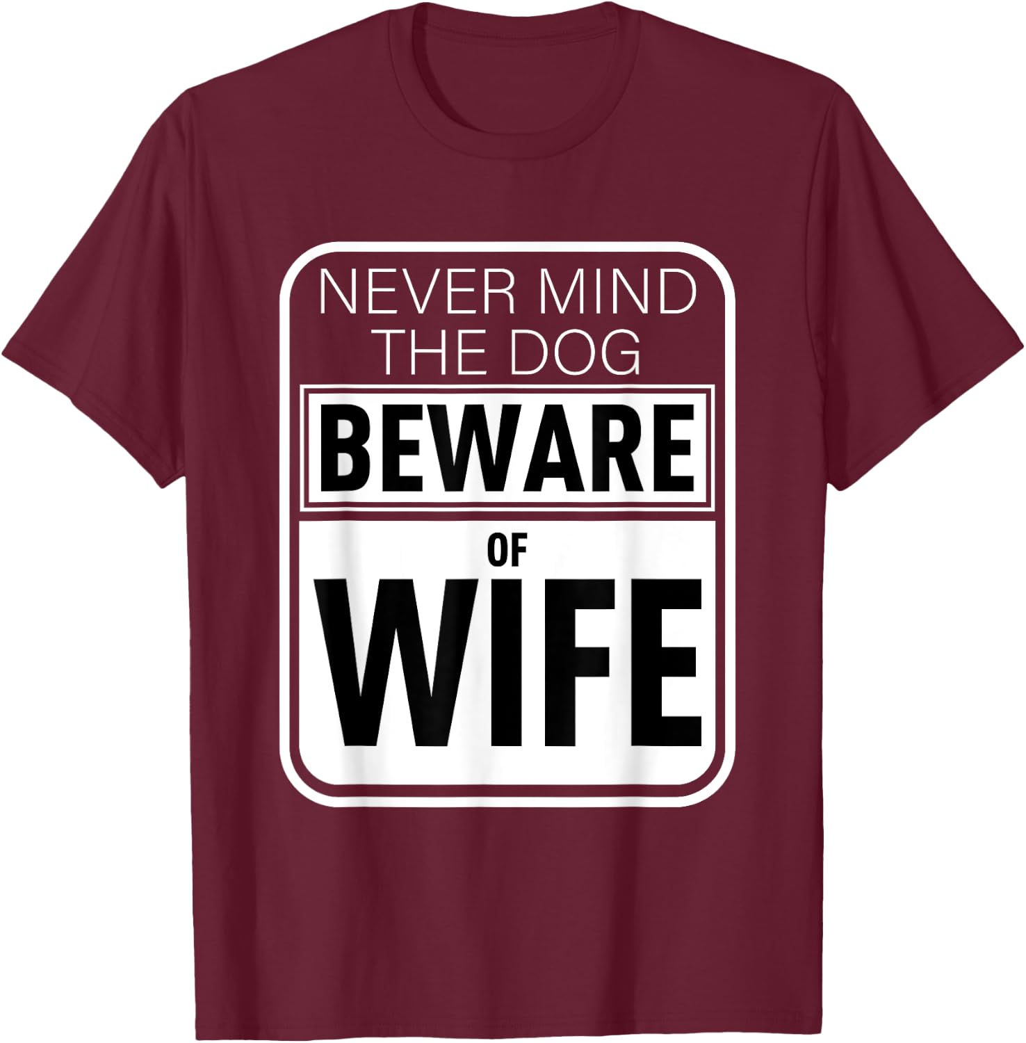 Never Mind The Dog Beware of Wife Funny Gift Men Women T-Shirt - T-Shirt | Maroon