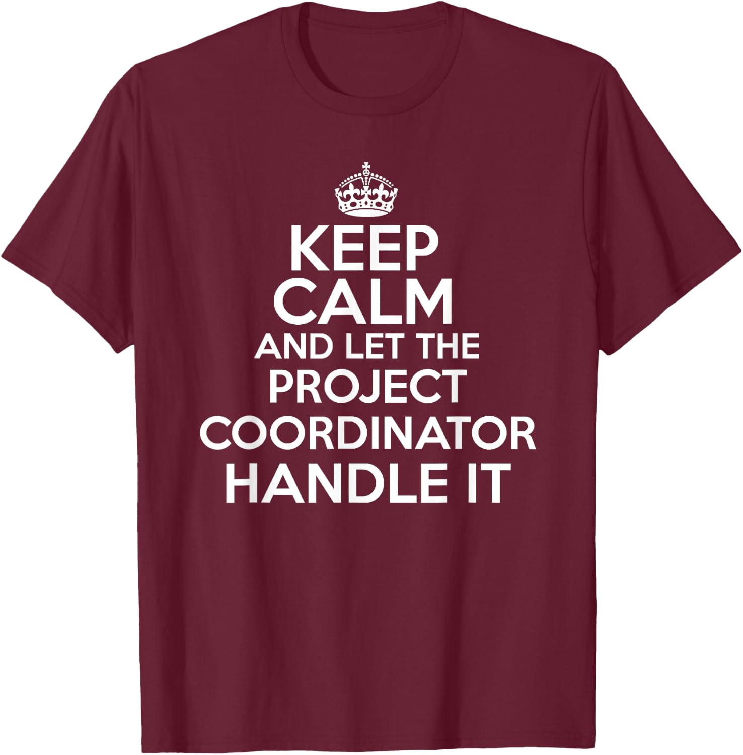 Keep calm and let the Project Coordinator handle it shirt T-Shirt - T-Shirt | Maroon