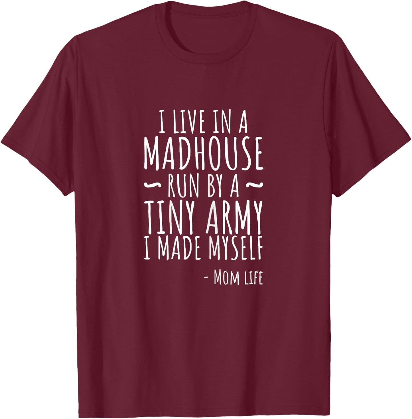 I Live In A Madhouse Run By Tiny Army I Made Myself T T-Shirt - T-Shirt | Maroon