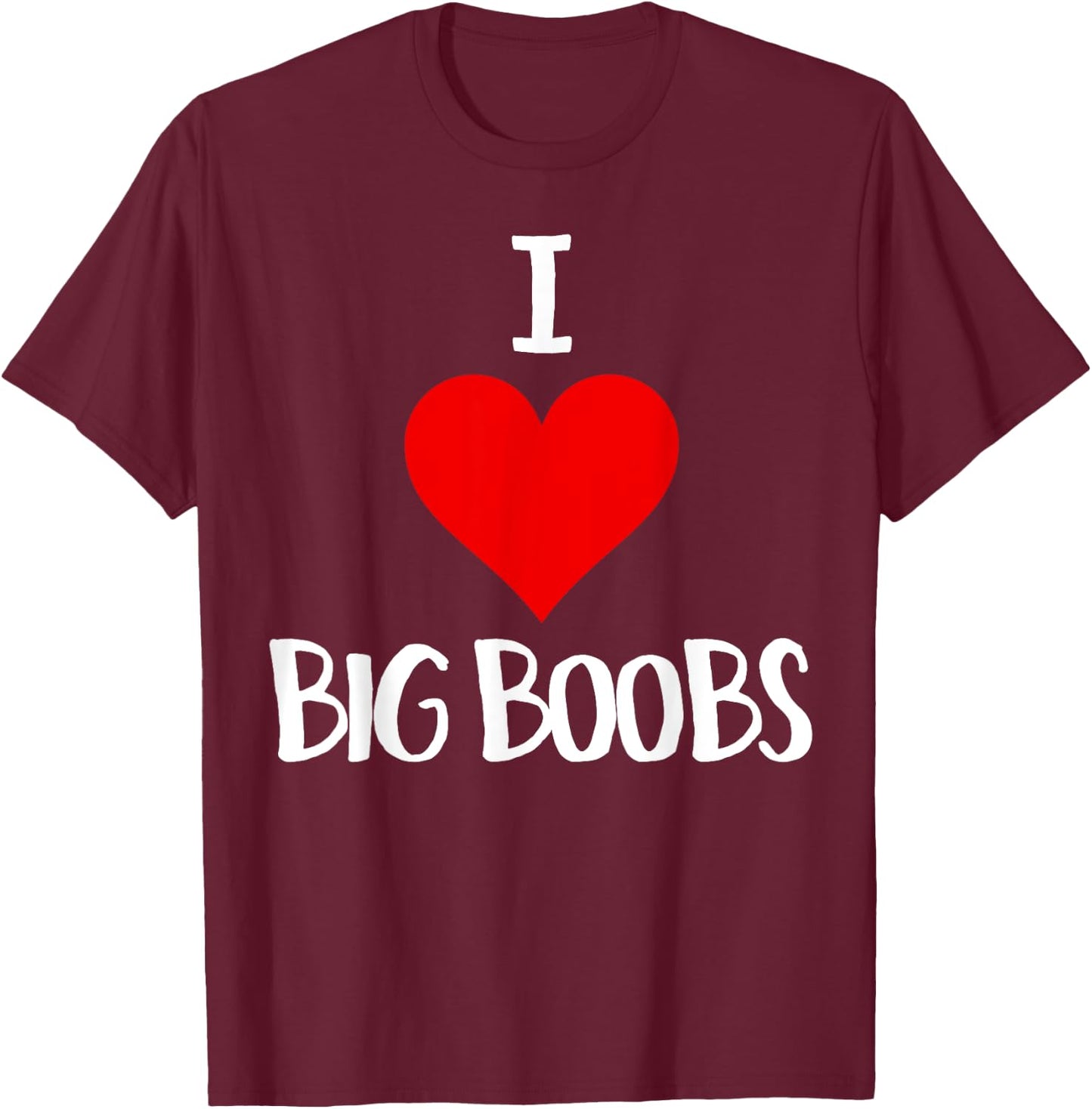 I Love Big Boobs Adult Humor Gifts Funny Sex T-Shirt - T-Shirt | Maroon