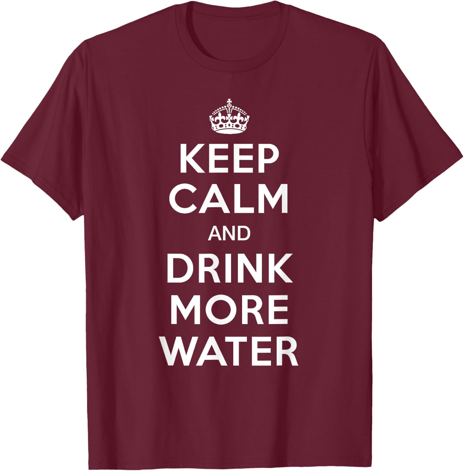 Keep Calm and Drink More Water T-Shirt - T-Shirt | Maroon