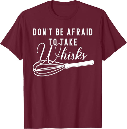 Chef Shirt - Don't Be Afraid To Take Whisks Baking Baker T-Shirt - T-Shirt | Maroon