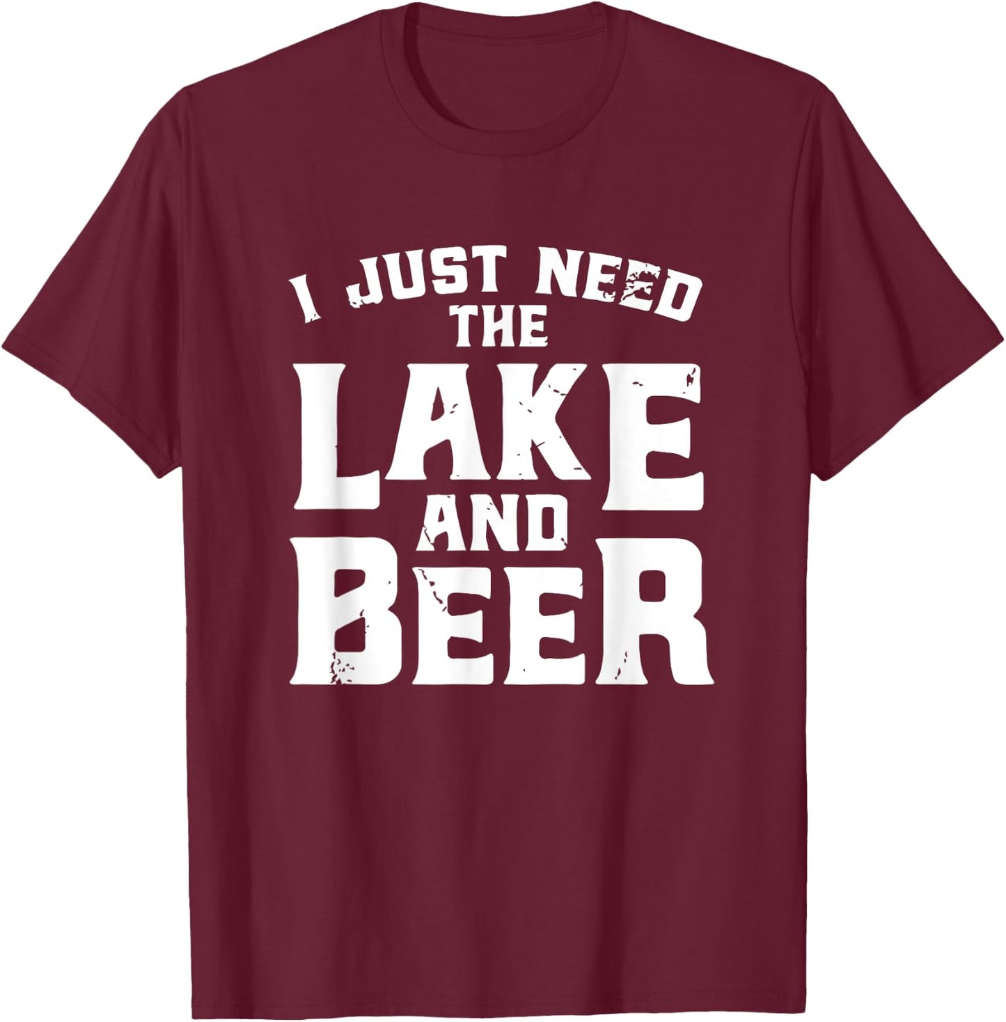 I Just Need The Lake And Beer - Funny Lake And Beer Shirt T-Shirt - T-Shirt | Maroon