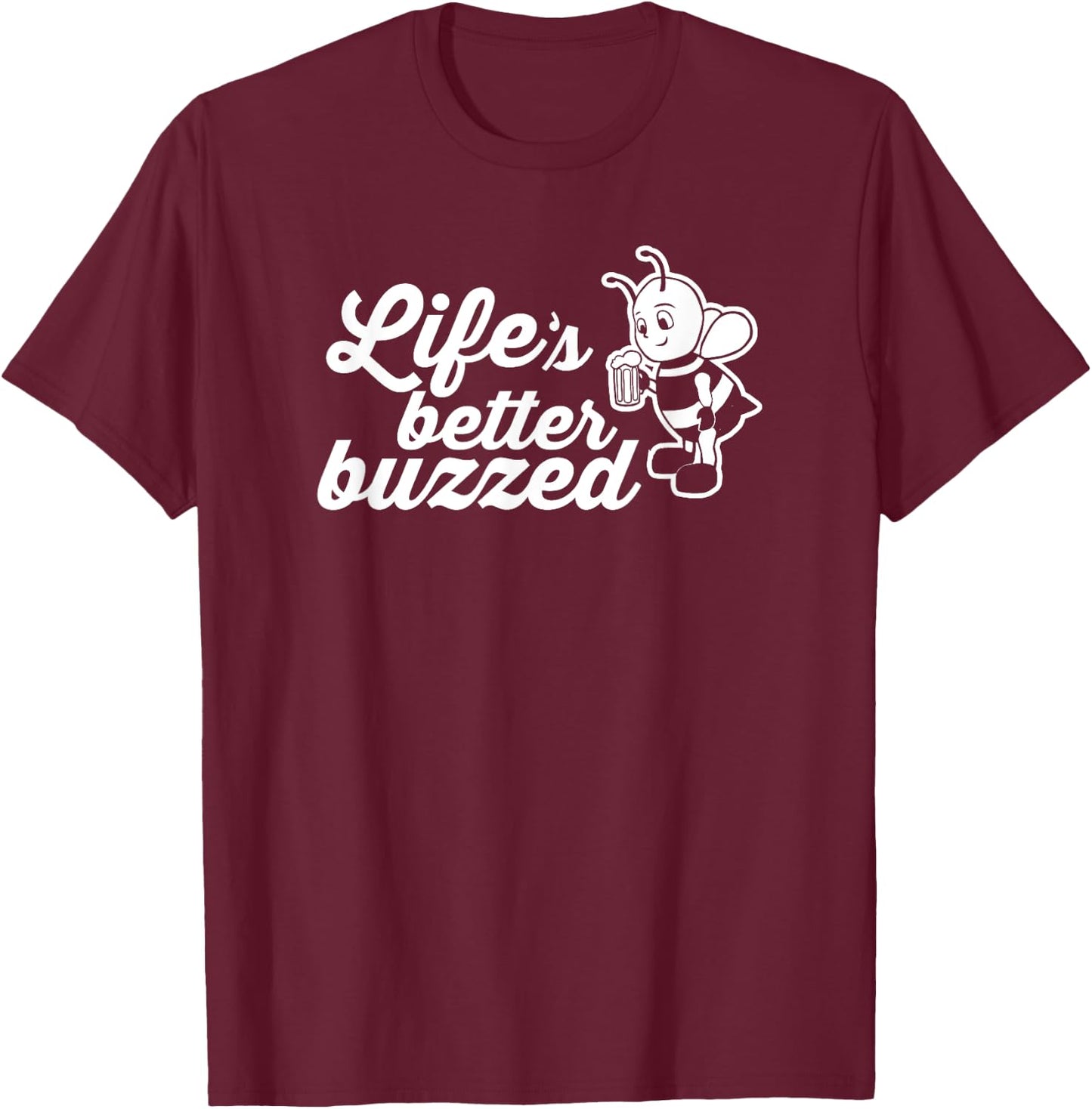Life is Better Buzzed - Happy Drinking Bee Funny T Shirt T-Shirt - T-Shirt | Maroon