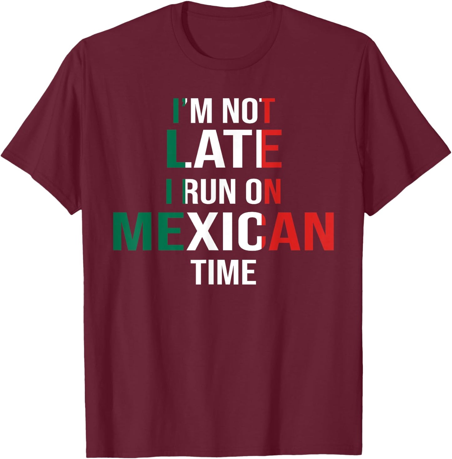 Funny I'm Not Late I Run On Mexican Time T-Shirt - T-Shirt | Maroon