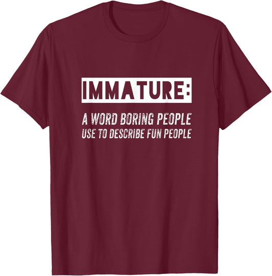 Immature: a Word Boring People Use to describe fun people T-Shirt - T-Shirt | Maroon