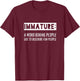 Immature: a Word Boring People Use to describe fun people T-Shirt - T-Shirt | Maroon