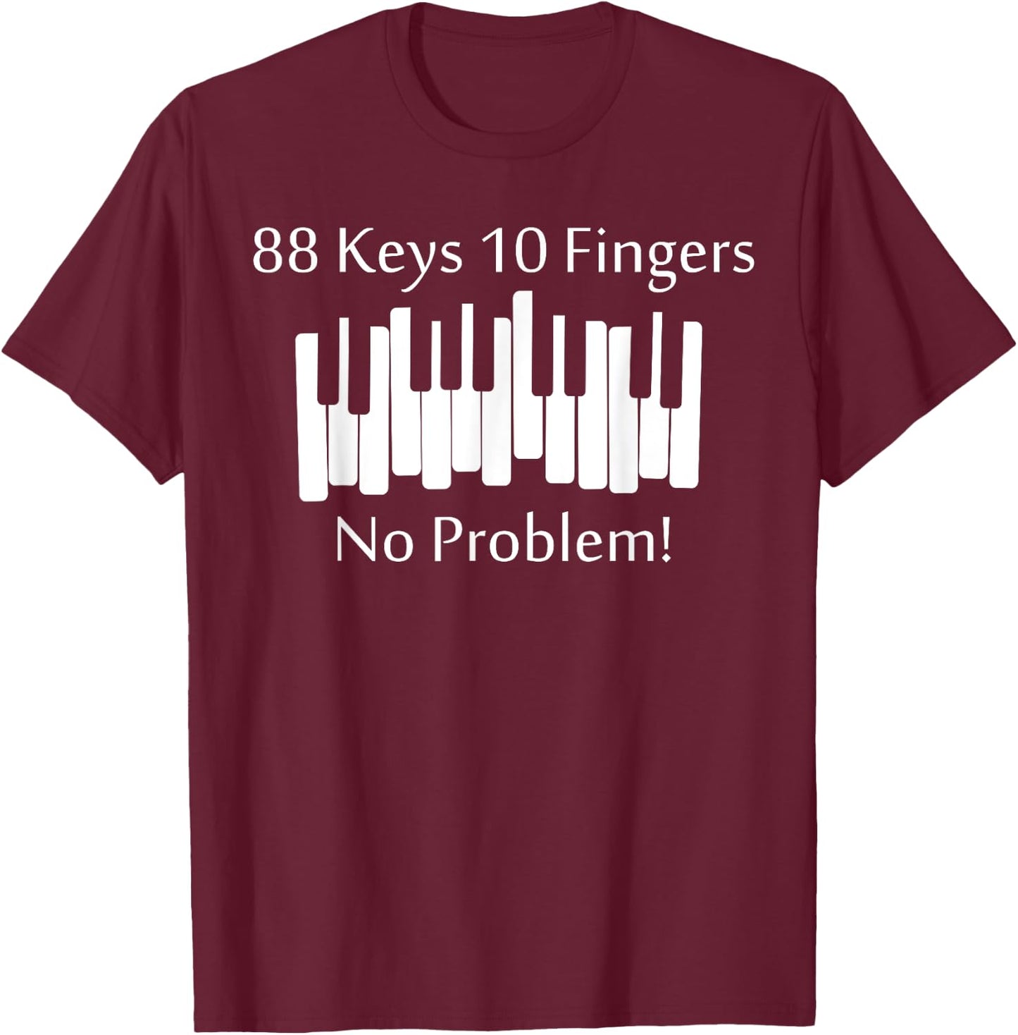 88 Keys 10 Fingers No Problem Piano Keyboard Gift T-Shirt - T-Shirt | Maroon
