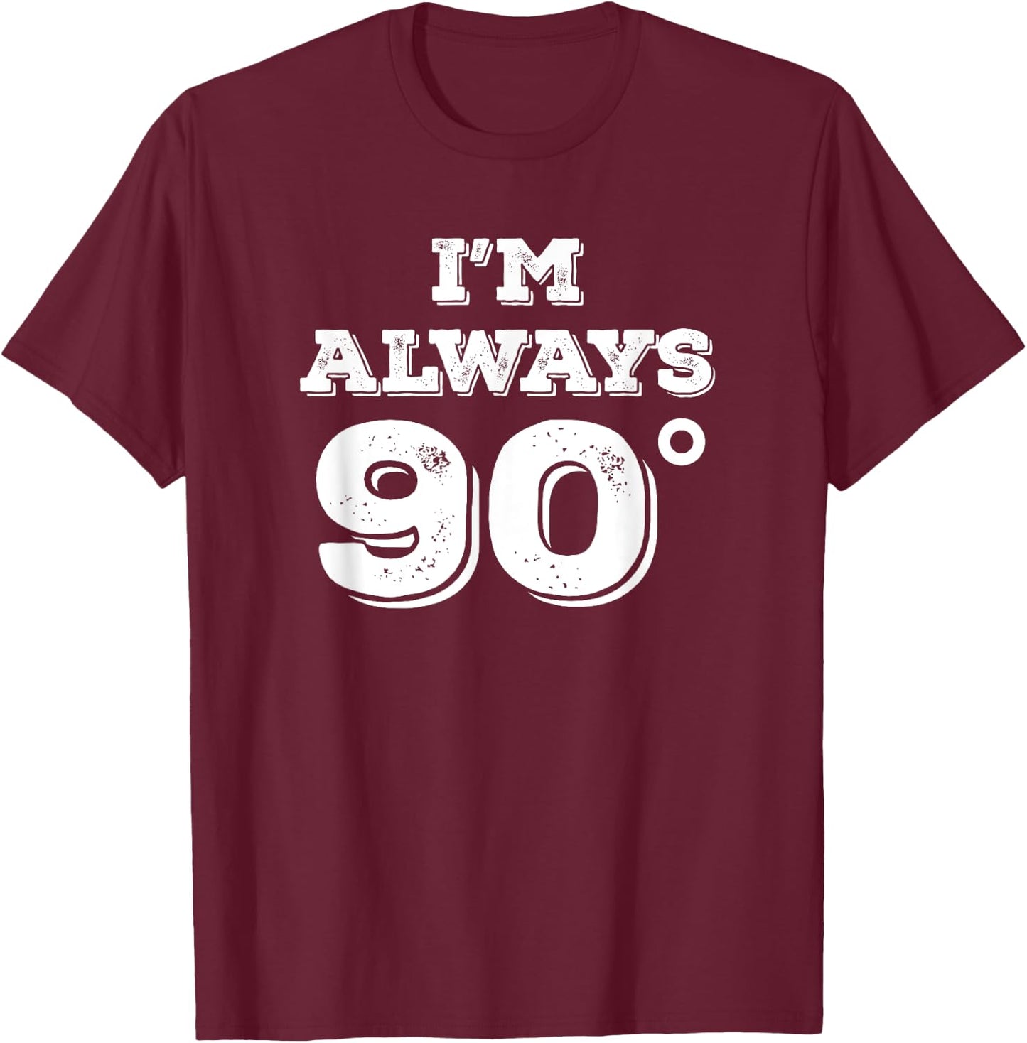 Im Always 90 Degrees Right Math Teacher Funny Gift T-Shirt - T-Shirt | Maroon