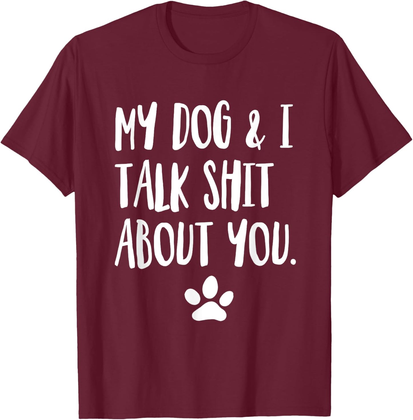 My Dog And I Talk Shit About You Funny Offensive Dog Men Women T-Shirt - T-Shirt | Maroon