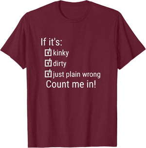 If It's Kinky Dirty Or Wrong | Funny Naughty Adult Humor T-Shirt - T-Shirt | Maroon