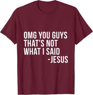 OMG You Guys Thats Not What I Said Jesus Sarcastic God Bible T-Shirt - T-Shirt | Maroon