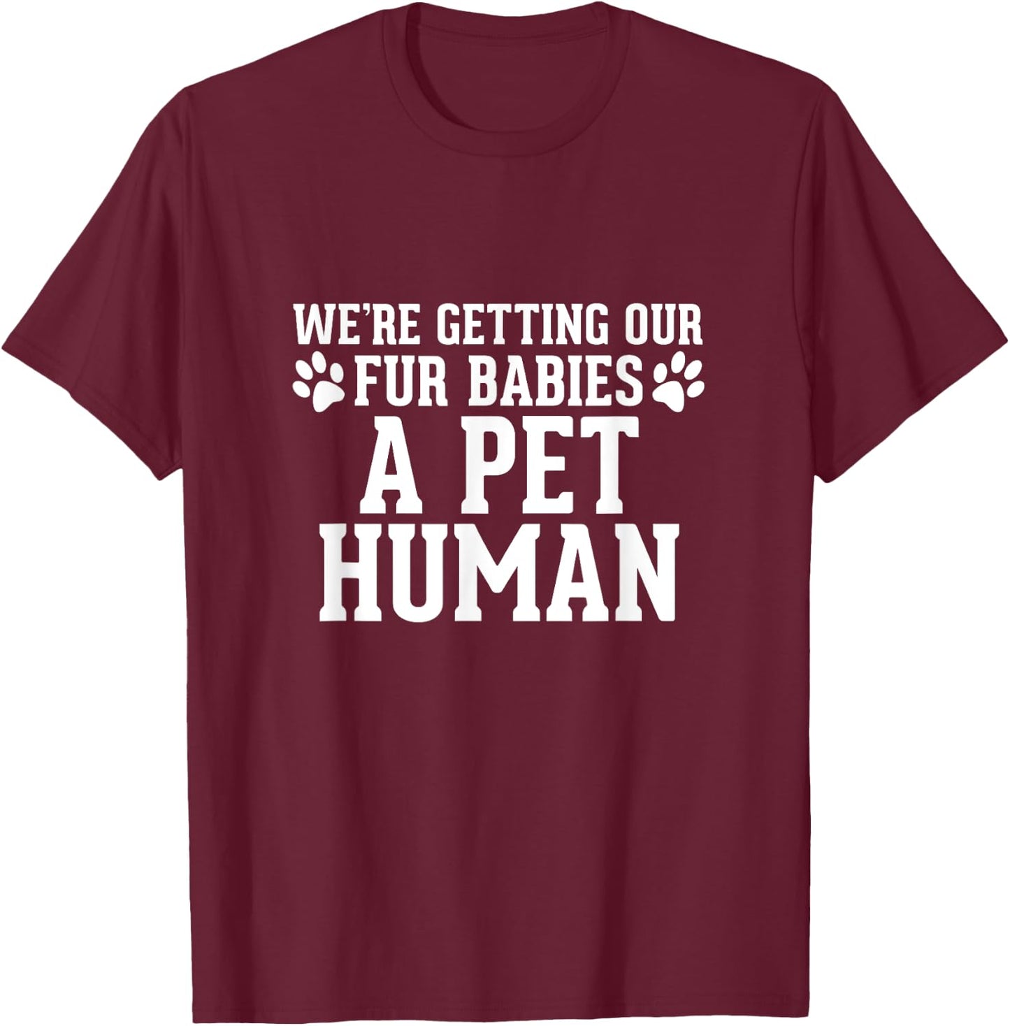 We're Getting Our Fur Babies a Pet Human - Pregnancy T-Shirt - T-Shirt | Maroon