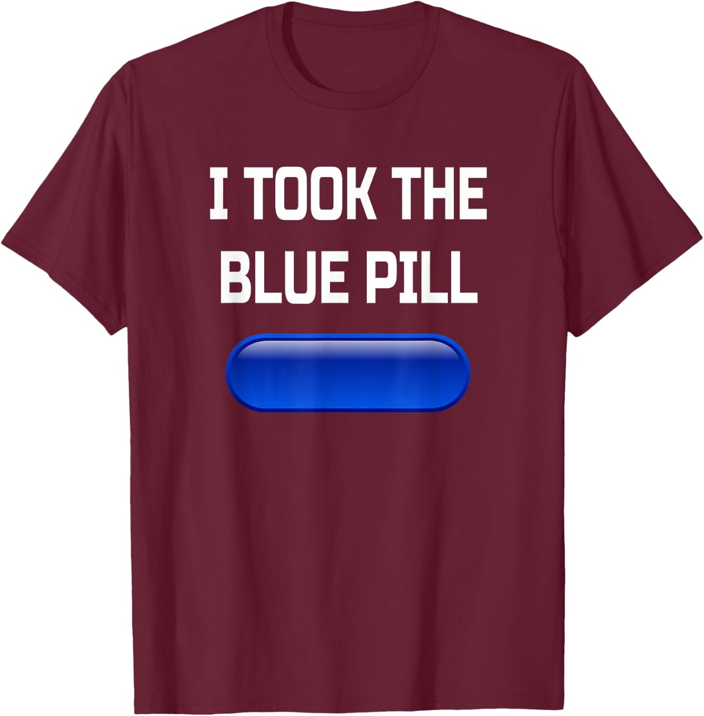 I Took The Blue Pill- Conspiracy Theory Brainwashed T-Shirt - T-Shirt | Maroon