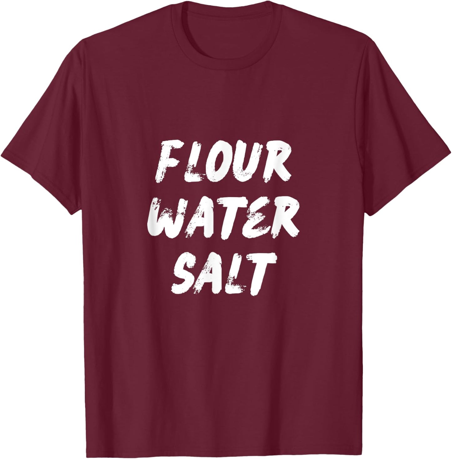 Flour Water Salt Carb Gluten Lover Sourdough Baker Gift T-Shirt - T-Shirt | Maroon