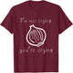 I'm Not Crying You're Crying Funny Onion T-Shirt - T-Shirt | Maroon