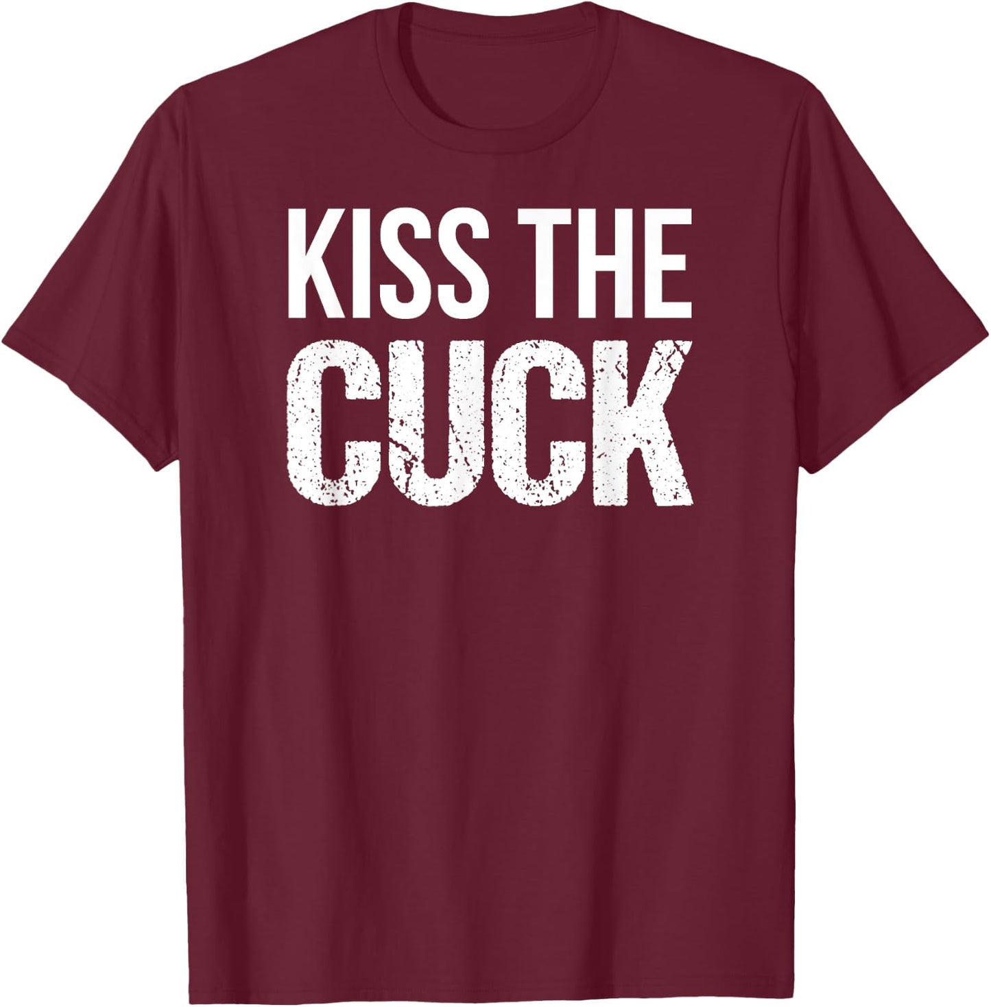 Kiss The Cuck Cuckold Shirt T-Shirt - T-Shirt | Maroon