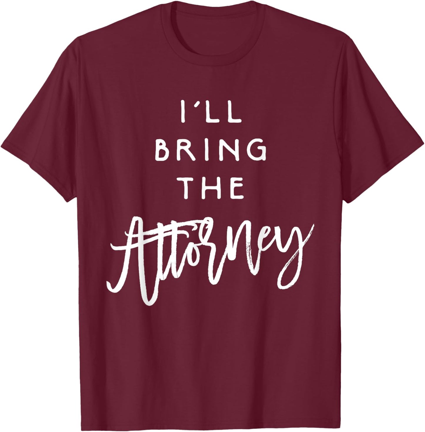 I'll Bring The Attorney Shirt Funny Party Group Drinking T-Shirt - T-Shirt | Maroon