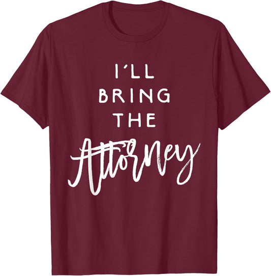 I'll Bring The Attorney Shirt Funny Party Group Drinking T-Shirt - T-Shirt | Maroon