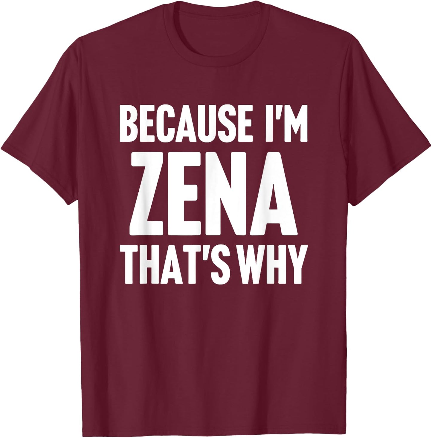 Because I'm Zena That's Why Am Personalized Name T-Shirt - T-Shirt | Maroon