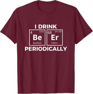 I Drink Beer Periodically Chemistry Science Funny T-Shirt - T-Shirt | Maroon