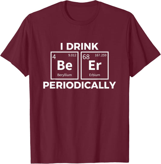 I Drink Beer Periodically Chemistry Science Funny T-Shirt - T-Shirt | Maroon