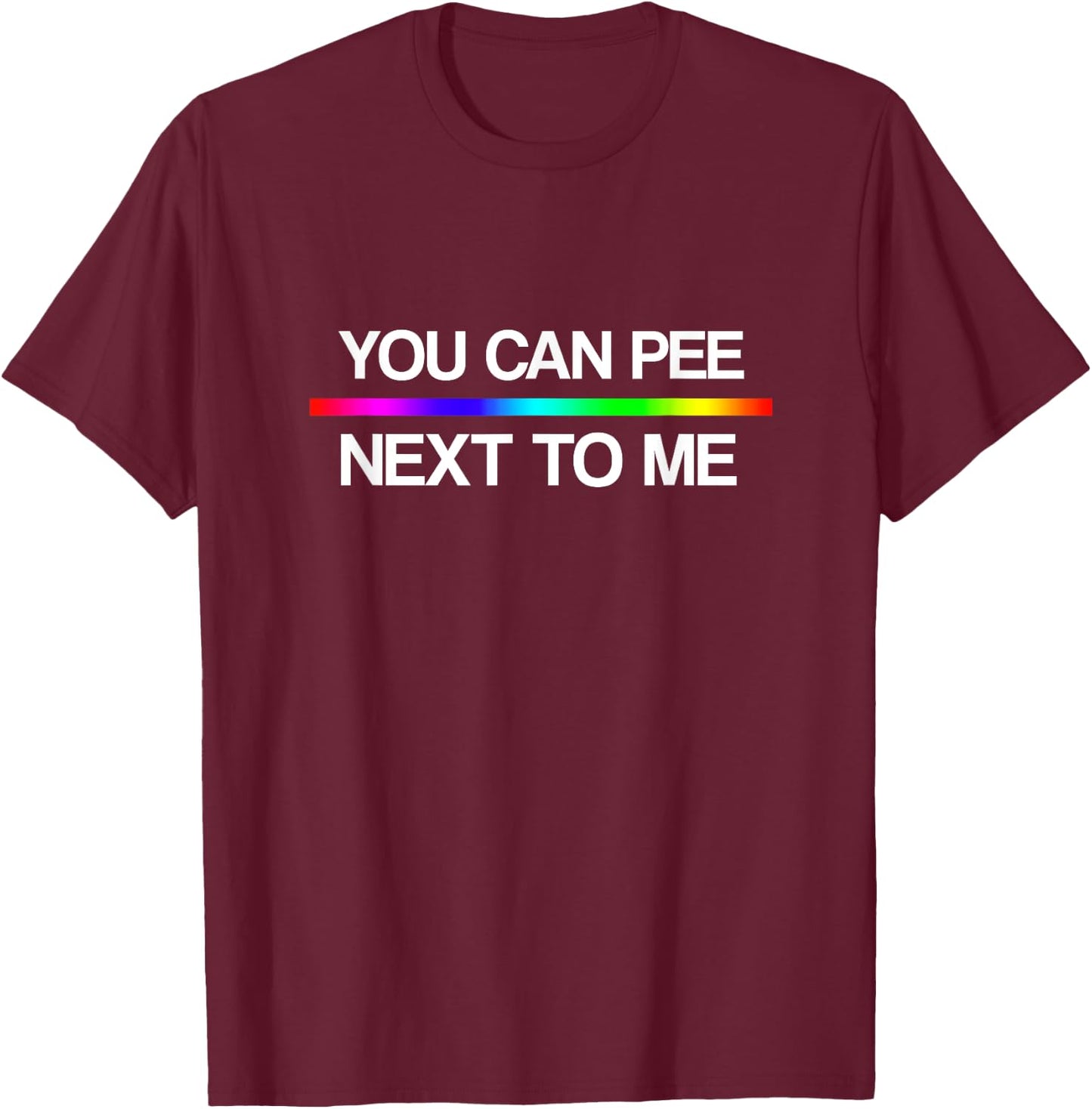 You Can Pee Next To Me Shirt - Trans Rights Rainbow T-Shirt - T-Shirt | Maroon