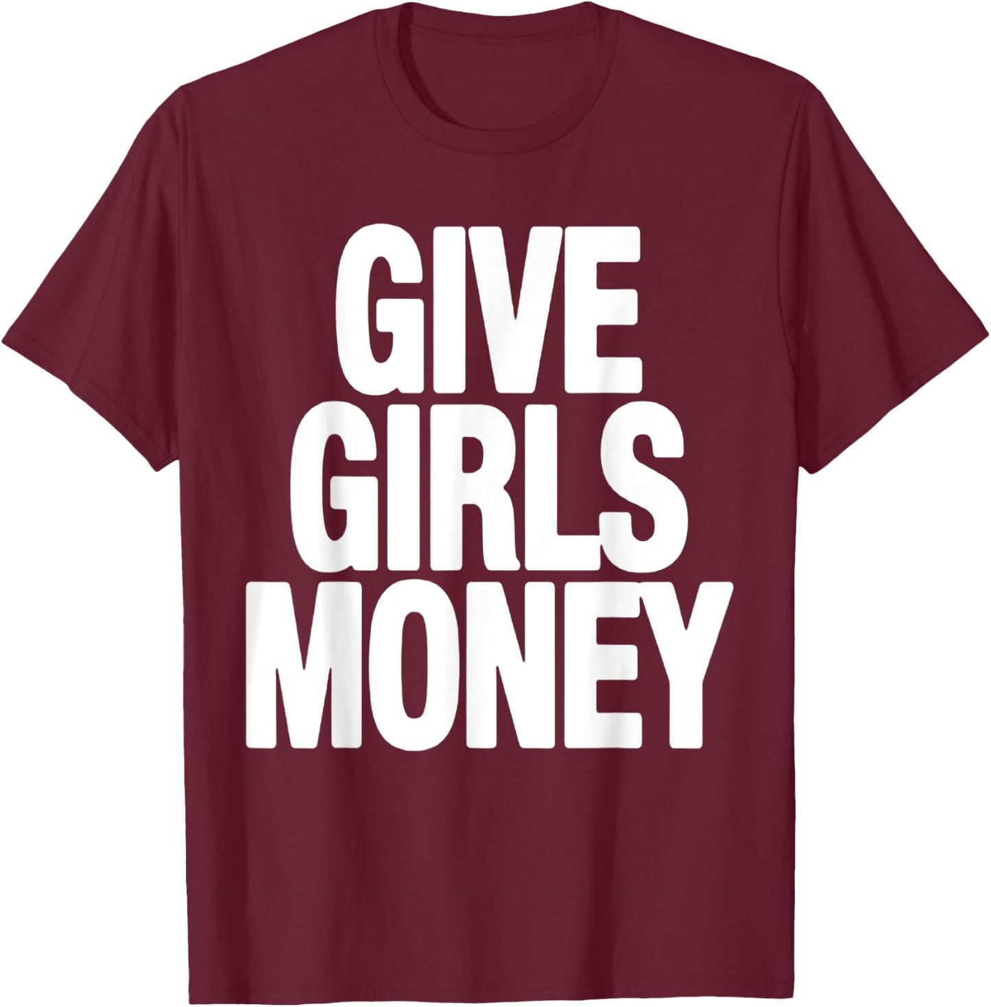 Give Girls Money T-Shirt - T-Shirt | Maroon