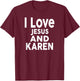 I Love Jesus and KAREN Name KAREN T-Shirt - T-Shirt | Maroon