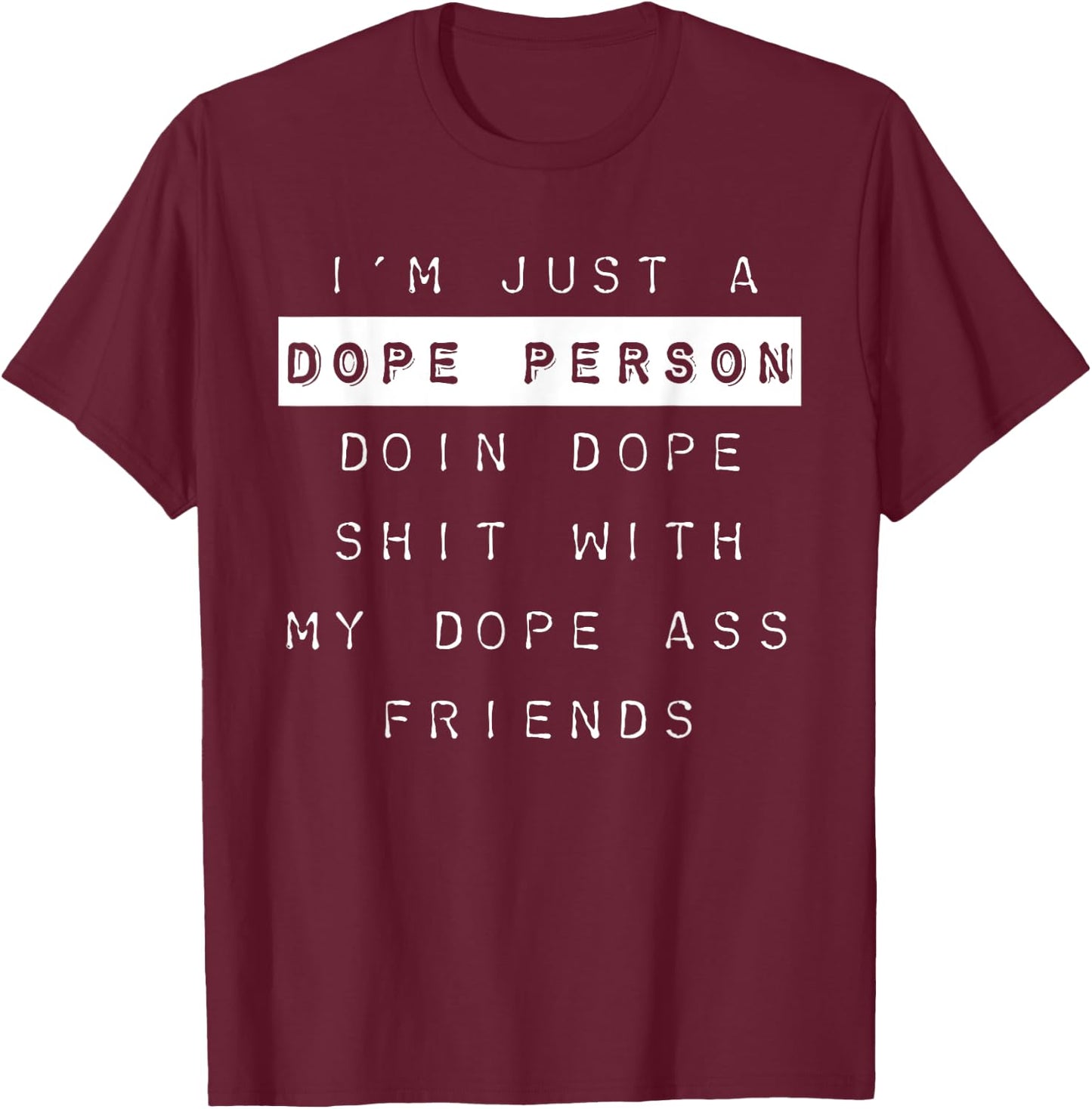 "I'm Just a Dope Person, Doin Dope Shit..." Dope Shirt T-Shirt - T-Shirt | Maroon