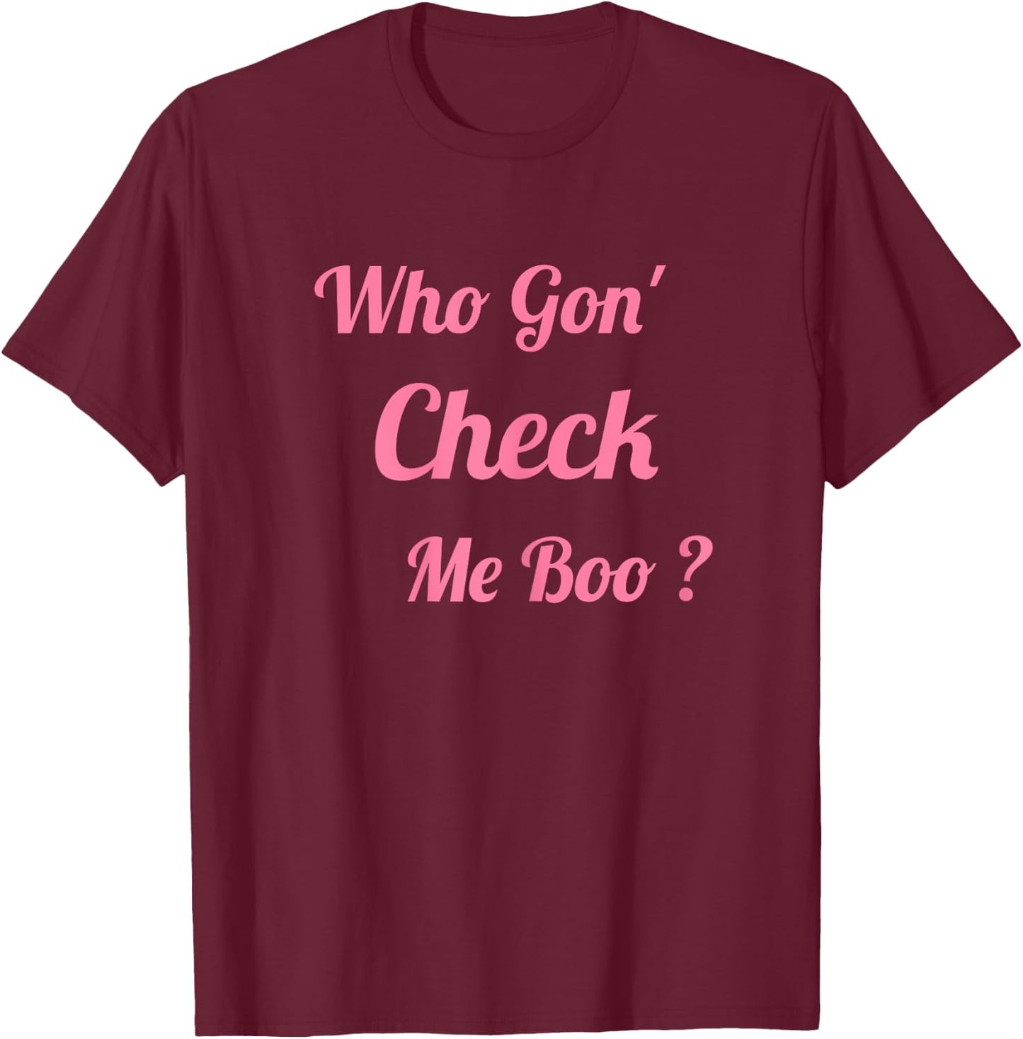 Who Gon' Check Me Boo T-Shirt - T-Shirt | Maroon