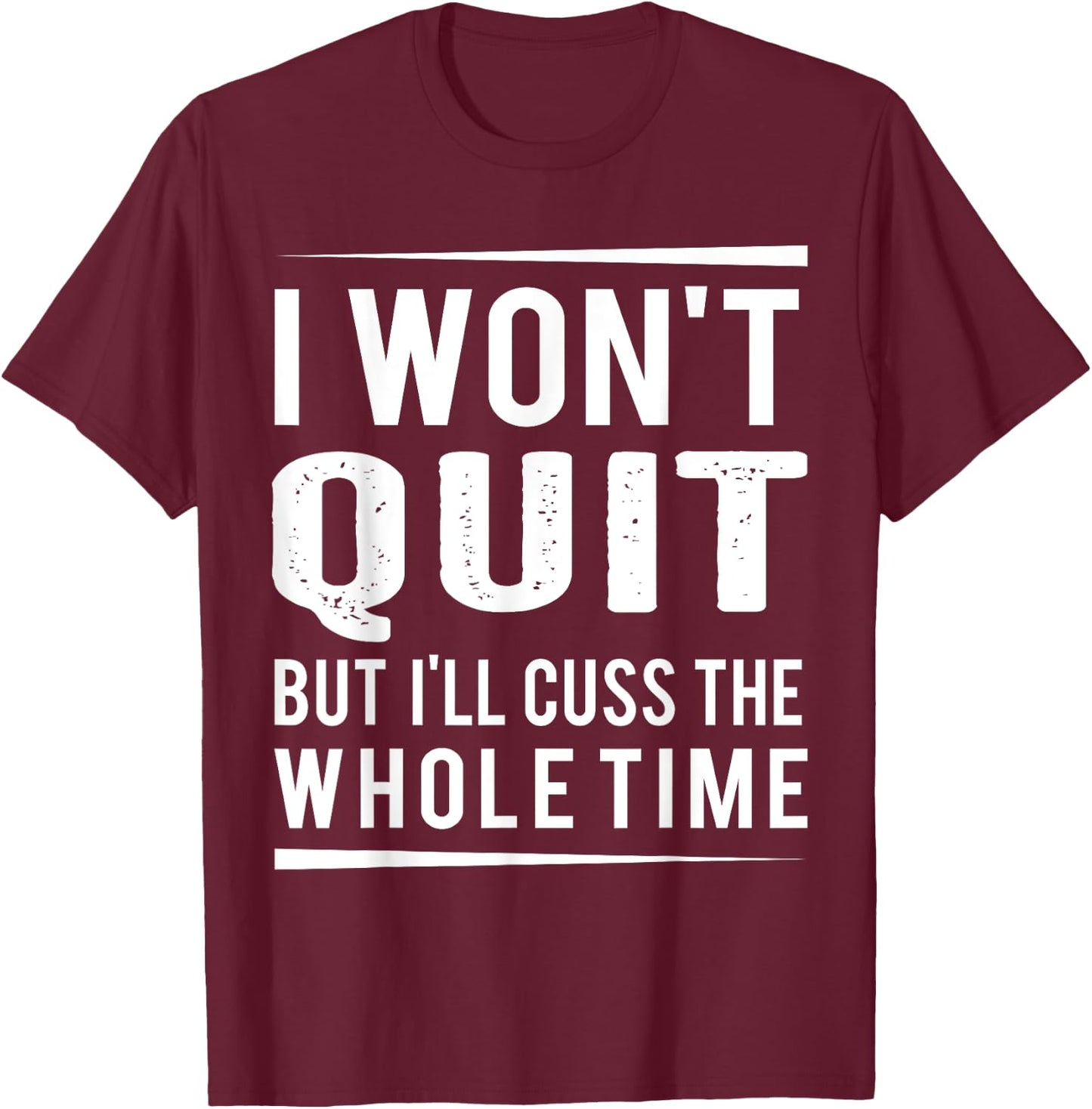 I Won't Quit but I'll Cuss the Whole Time, exercise gym T-Shirt - T-Shirt | Maroon