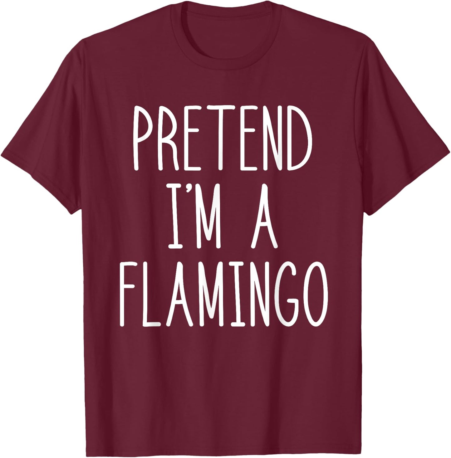 Flamingo Halloween Costume Pretend I'm a Flamingo Pink T-Shirt - T-Shirt | Maroon