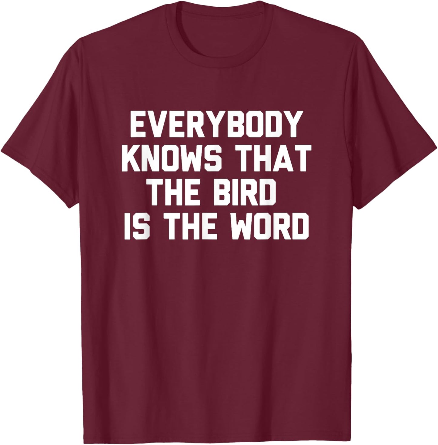 Everybody Knows That The Bird Is The Word Novelty Gift T-Shirt - T-Shirt | Maroon