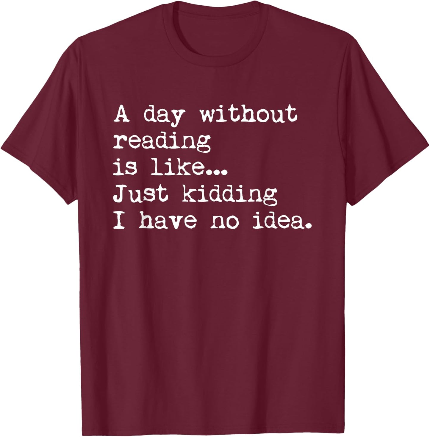 A Day Without Reading Is Like... Book Readers Funny Gift T-Shirt - T-Shirt | Maroon