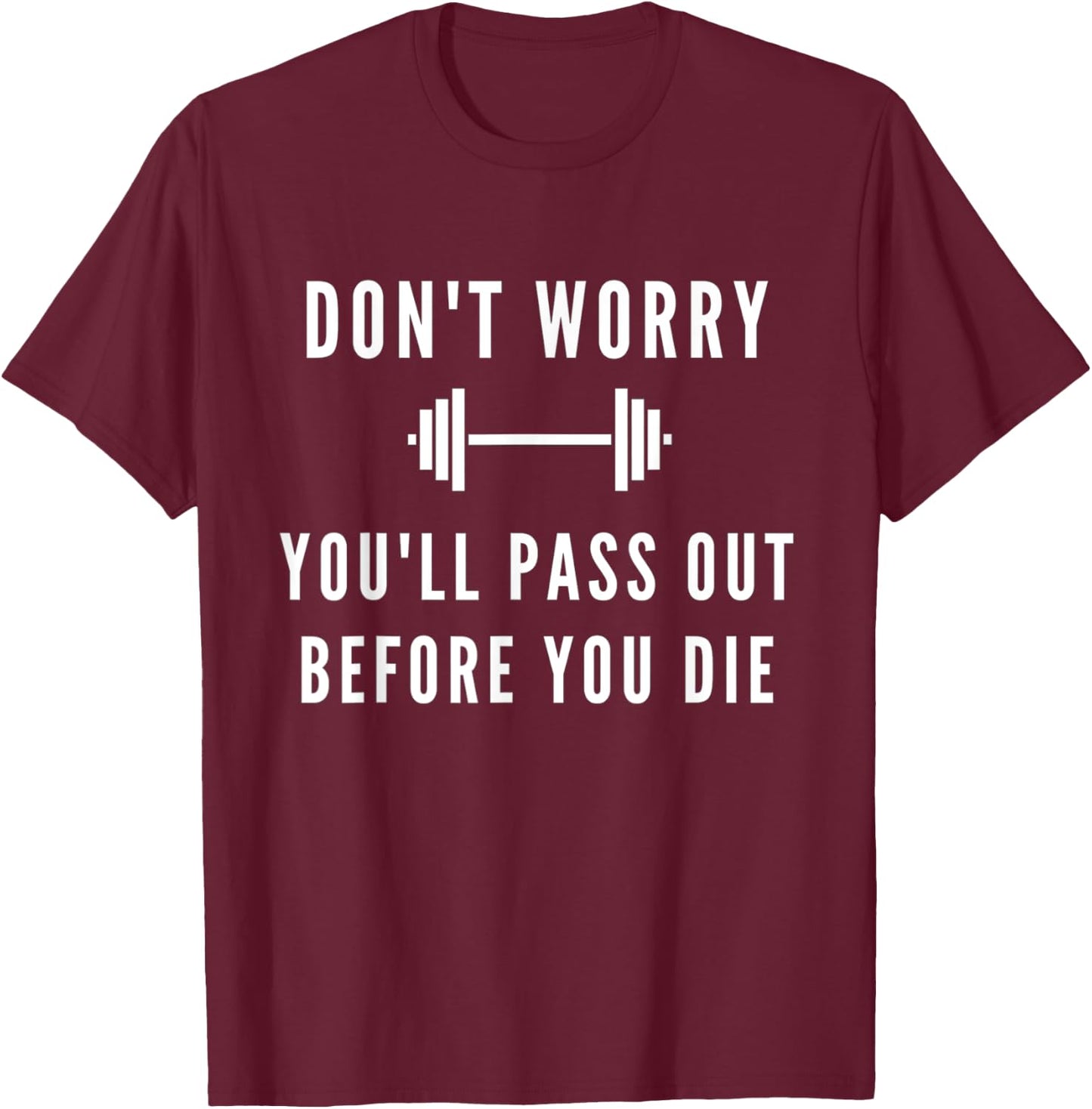Don't Worry You'll Pass Out Before You Die Fitness T-Shirt - T-Shirt | Maroon