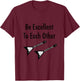Be Excellent To Each Other T-Shirt - T-Shirt | Maroon