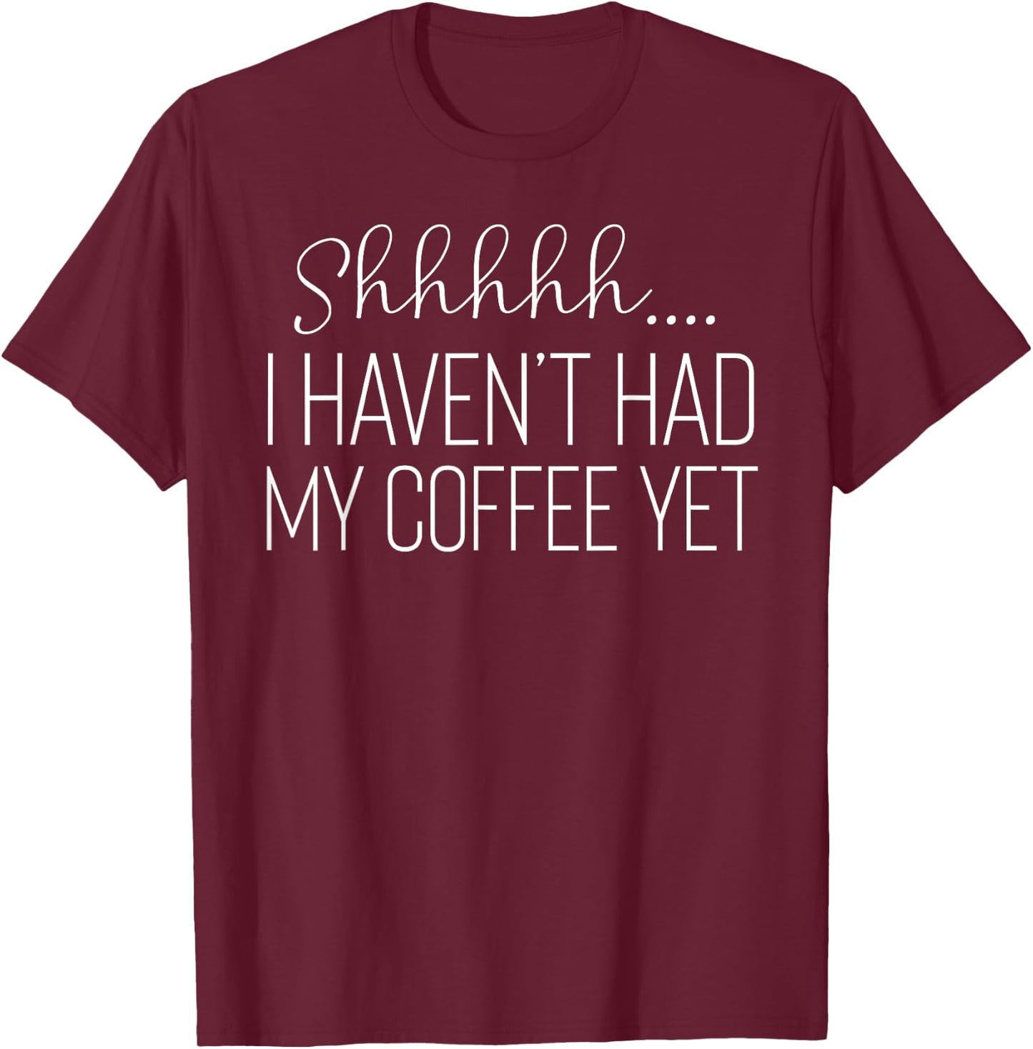 Funny Shhhh...I Haven't Had My Coffee Yet Gift T-Shirt - T-Shirt | Maroon