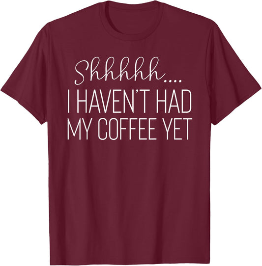 Funny Shhhh...I Haven't Had My Coffee Yet Gift T-Shirt - T-Shirt | Maroon