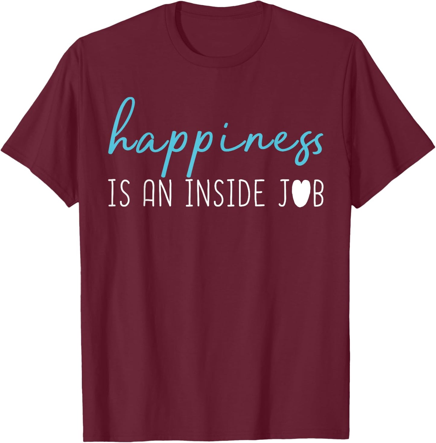 Happiness is an inside job . Positive thinking shirt T-Shirt - T-Shirt | Maroon