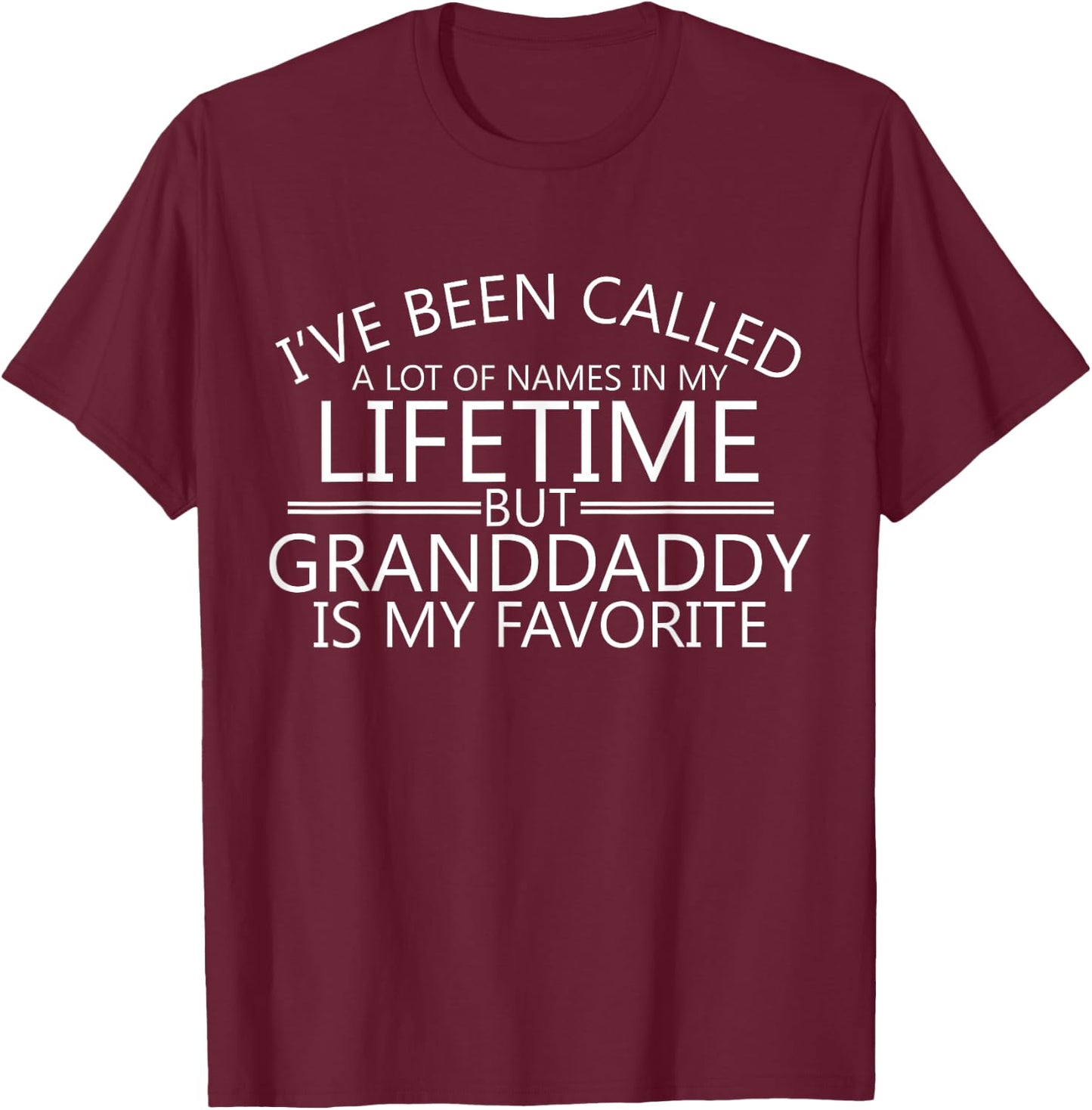 I've been called a lot of Names but Granddaddy is my Fav T-Shirt - T-Shirt | Maroon
