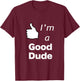 I'm a Good Dude Nice Guy T-Shirt - T-Shirt | Maroon